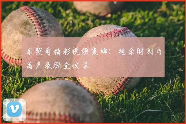 东契奇精彩视频集锦：绝杀时刻与高光表现全收录