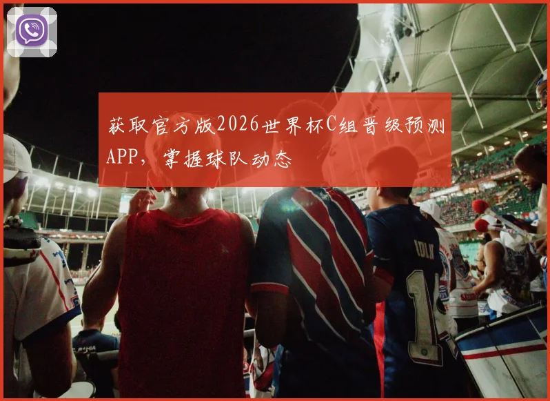 获取官方版2026世界杯C组晋级预测APP，掌握球队动态