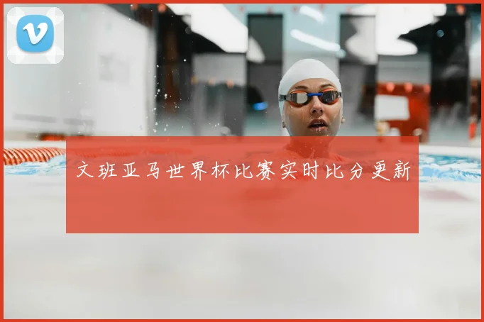 文班亚马世界杯比赛实时比分更新