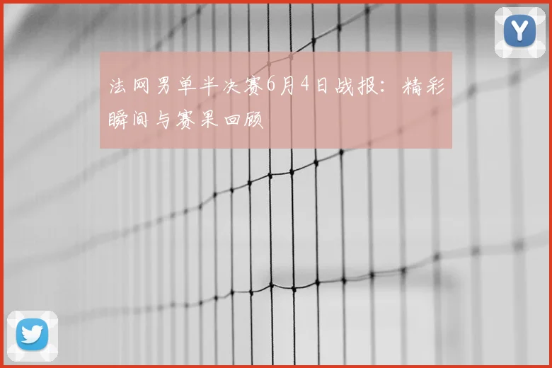 法网男单半决赛6月4日战报：精彩瞬间与赛果回顾